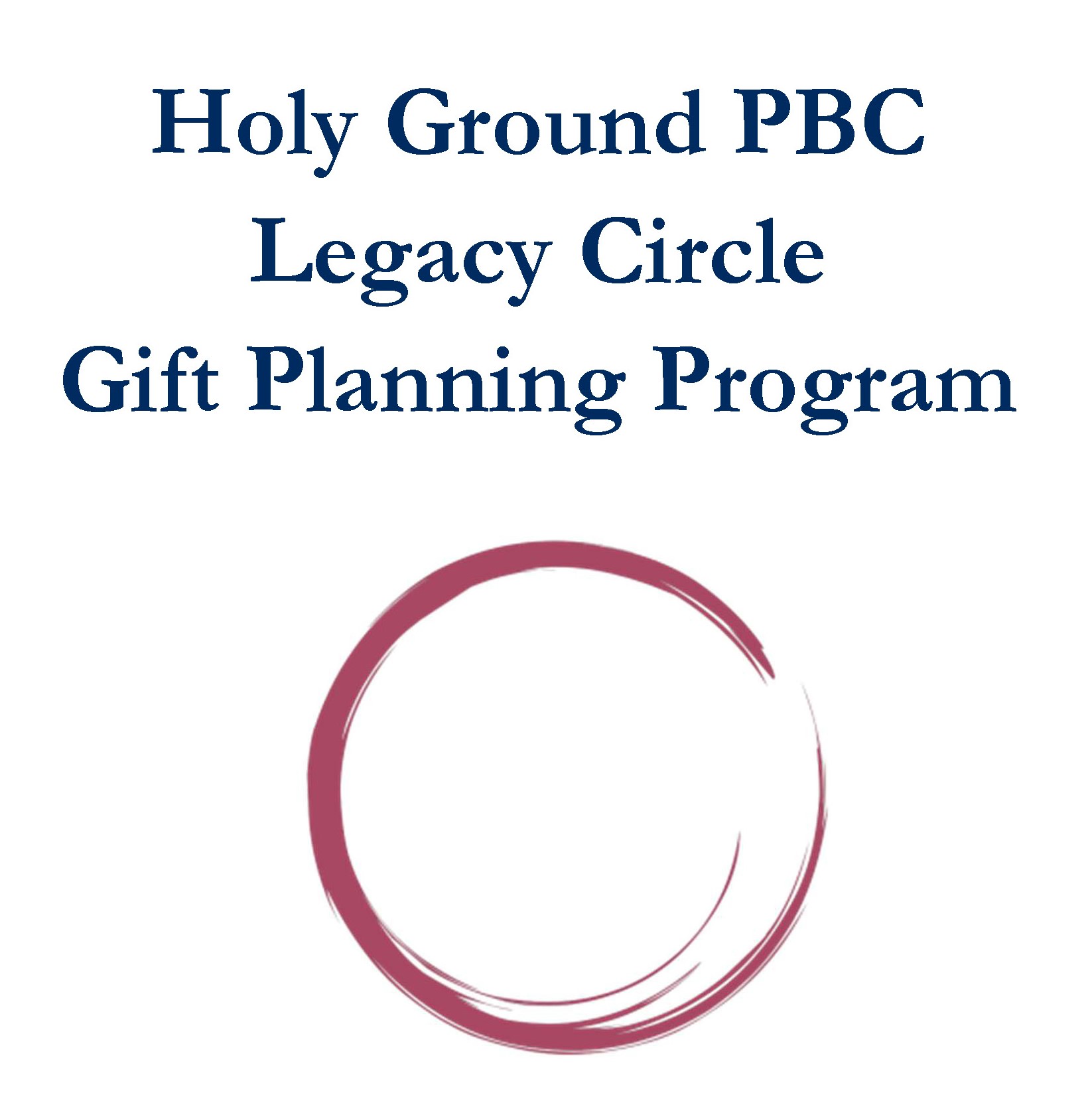 Legacy Circle Gift Planning Program (c) 2024 Holy Ground PBC 501(c)(3